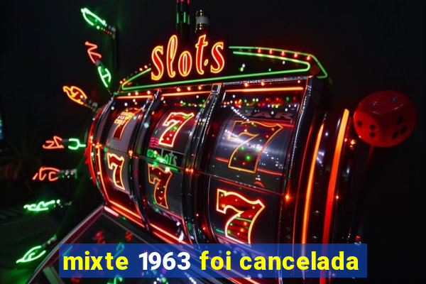 mixte 1963 foi cancelada